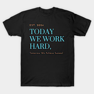 Today We Work Hard, Tomorrow We Achieve Success! T-Shirt